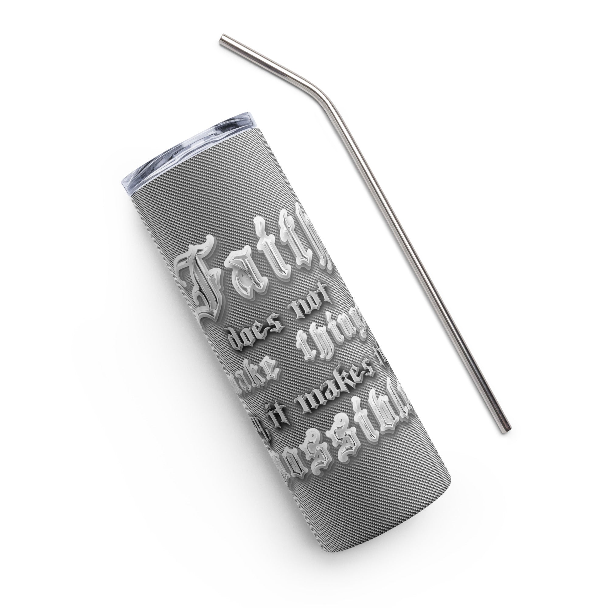 Faith Make Things Possible Metalic Tumbler 20 oz - Stainless Steel Straw - Jesus Passion Apparel